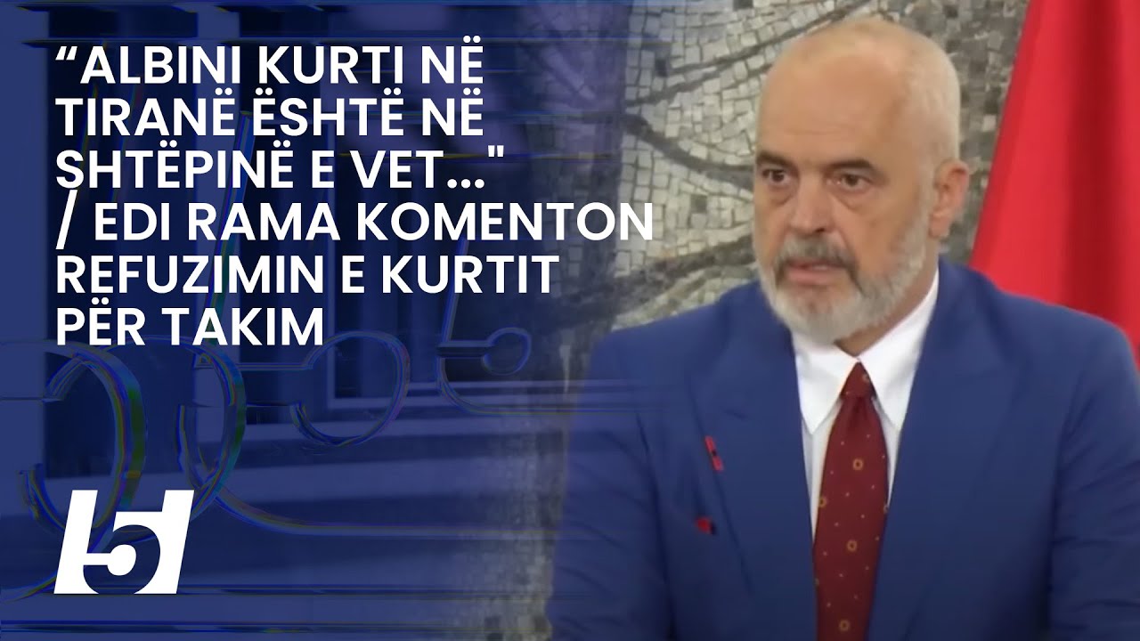 Albini Kurti Në Tiranë është Në Shtëpinë E Vet” Edi Rama Komenton Refuzimin E Kurtit Për